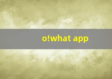 o!what app